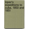 Lopez's Expeditions To Cuba, 1850 And 1851 by Anderson Chenault Quisenberry