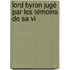 Lord Byron Jugé Par Les Témoins De Sa Vi