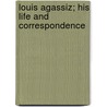 Louis Agassiz; His Life and Correspondence door Elizabeth Cabot Cary Agassiz