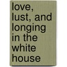Love, Lust, and Longing in the White House by Webb Garrison