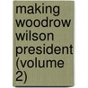 Making Woodrow Wilson President (Volume 2) by McCombs