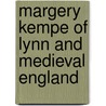 Margery Kempe Of Lynn And Medieval England door Margaret Gallyon