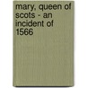 Mary, Queen Of Scots - An Incident Of 1566 door G. Ballantyne