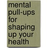 Mental Pull-Ups for Shaping Up Your Health door Karen Boscaljon