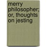 Merry Philosopher; Or, Thoughts On Jesting door Georg Friedrich Meier