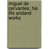 Miguel de Cervantes; His Life Andand Works door Henry Edward Watts
