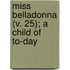 Miss Belladonna (V. 25); A Child of To-Day