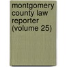 Montgomery County Law Reporter (Volume 25) by Montgomery Bar Association