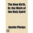 New Birth, Or, the Work of the Holy Spirit