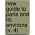 New Guide To Paris And Its Environs (V. 4)