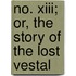 No. Xiii; Or, The Story Of The Lost Vestal