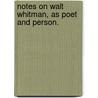 Notes On Walt Whitman, As Poet And Person. door John Burroughs