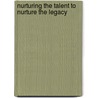 Nurturing The Talent To Nurture The Legacy door Amy M. Schuman