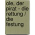 Ole, der Pirat - Die Rettung / Die Festung