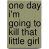 One Day I'm Going to Kill That Little Girl door Joe Giardina