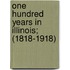 One Hundred Years In Illinois; (1818-1918)