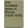 One Hundred Years In Illinois; (1818-1918) door John Mclean