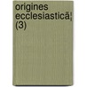 Origines Ecclesiasticã¦ (3) by Joseph Bingham