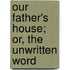 Our Father's House; Or, The Unwritten Word