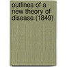 Outlines Of A New Theory Of Disease (1849) door Heinrich F. Francke