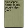 Philosophe Negre, Et Les Secrets Des Grecs door Gabriel Mailhol