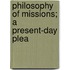 Philosophy of Missions; A Present-Day Plea