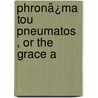 Phronä¿Ma Tou Pneumatos , Or The Grace A by John Owen