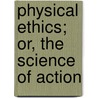 Physical Ethics; Or, The Science Of Action door Alfred Barratt