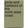 Ports And Harbours Of The North-West Coast by Catherine Rothwell