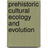 Prehistoric Cultural Ecology And Evolution by Donald O. Henry