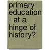 Primary Education - At a Hinge of History? door Colin Richards