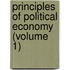 Principles Of Political Economy (Volume 1)