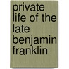 Private Life of the Late Benjamin Franklin door Benjamin Franklin
