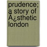 Prudence; A Story Of Ã¿Sthetic London door Lucy Cecil Lillie