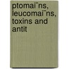 Ptomai¨Ns, Leucomai¨Ns, Toxins And Antit door Vaughan