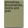 Ptomaïnes, Leucomaïnes, Toxins And Antit door Victor Clarence Vaughan