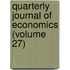 Quarterly Journal of Economics (Volume 27)