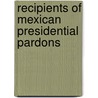 Recipients of Mexican Presidential Pardons door Not Available