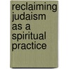 Reclaiming Judaism As A Spiritual Practice door Rabbi Goldie Milgram
