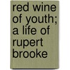 Red Wine Of Youth; A Life Of Rupert Brooke door Arthur Stringer