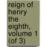 Reign of Henry the Eighth, Volume 1 (of 3) door James Anthony Froude