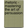 Rhetoric - Mastering The Art Of Persuasion door Horst Hanisch