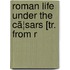 Roman Life Under The Cã¦Sars [Tr. From R