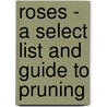 Roses - A Select List And Guide To Pruning door Bertram Park