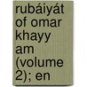 Rubáiyát Of Omar Khayy Am (Volume 2); En door Omar Khayyâm