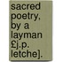 Sacred Poetry, by a Layman £J.P. Letche].