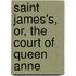 Saint James's, Or, The Court Of Queen Anne