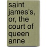 Saint James's, Or, The Court Of Queen Anne door William Harrison Ainsoworth