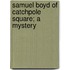 Samuel Boyd Of Catchpole Square; A Mystery
