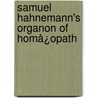 Samuel Hahnemann's Organon Of Homå¿Opath by Samuel Hahnemann